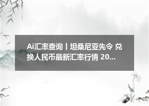 Ai汇率查询丨坦桑尼亚先令 兑换人民币最新汇率行情 2026年08月25日