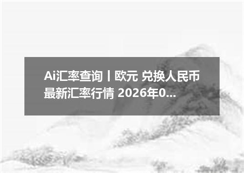Ai汇率查询丨欧元 兑换人民币最新汇率行情 2026年08月26日