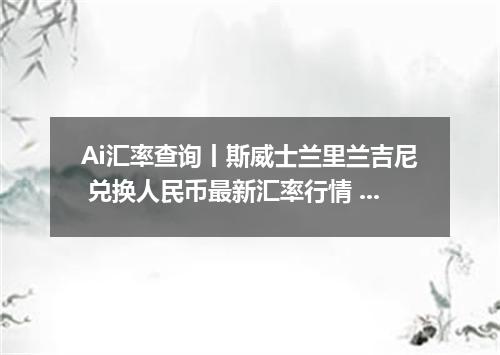 Ai汇率查询丨斯威士兰里兰吉尼 兑换人民币最新汇率行情 2026年09月03日