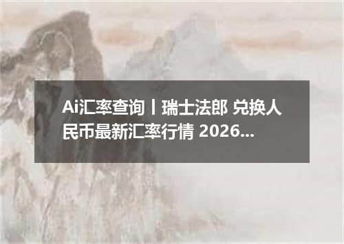 Ai汇率查询丨瑞士法郎 兑换人民币最新汇率行情 2026年09月04日