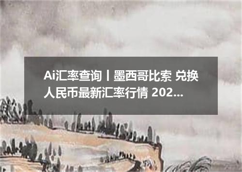 Ai汇率查询丨墨西哥比索 兑换人民币最新汇率行情 2026年09月06日