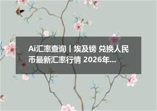 Ai汇率查询丨埃及镑 兑换人民币最新汇率行情 2026年09月08日