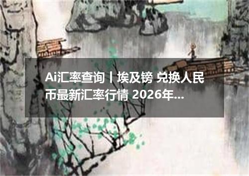 Ai汇率查询丨埃及镑 兑换人民币最新汇率行情 2026年09月09日