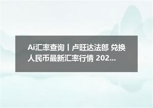 Ai汇率查询丨卢旺达法郎 兑换人民币最新汇率行情 2026年09月09日