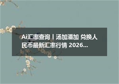 Ai汇率查询丨汤加潘加 兑换人民币最新汇率行情 2026年09月10日