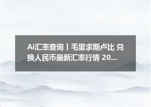 Ai汇率查询丨毛里求斯卢比 兑换人民币最新汇率行情 2026年09月10日