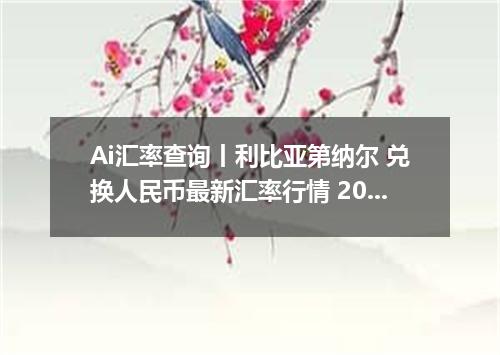 Ai汇率查询丨利比亚第纳尔 兑换人民币最新汇率行情 2026年09月13日