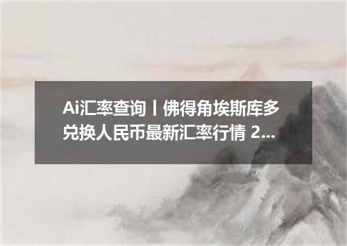 Ai汇率查询丨佛得角埃斯库多 兑换人民币最新汇率行情 2026年09月14日
