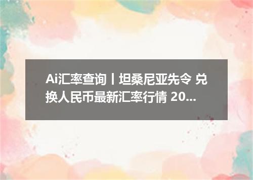 Ai汇率查询丨坦桑尼亚先令 兑换人民币最新汇率行情 2026年09月15日