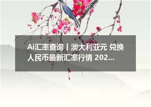 Ai汇率查询丨澳大利亚元 兑换人民币最新汇率行情 2026年09月15日
