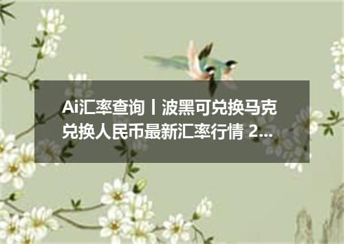 Ai汇率查询丨波黑可兑换马克 兑换人民币最新汇率行情 2026年09月15日