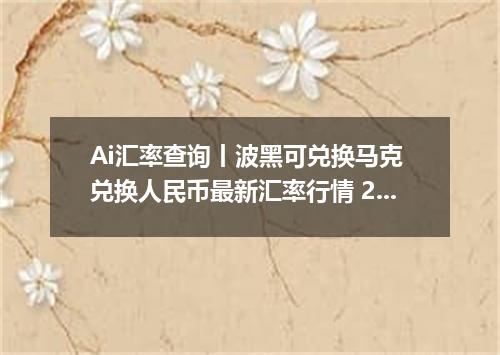 Ai汇率查询丨波黑可兑换马克 兑换人民币最新汇率行情 2026年09月16日