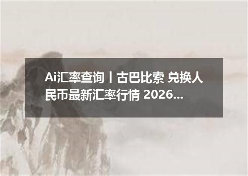Ai汇率查询丨古巴比索 兑换人民币最新汇率行情 2026年09月18日