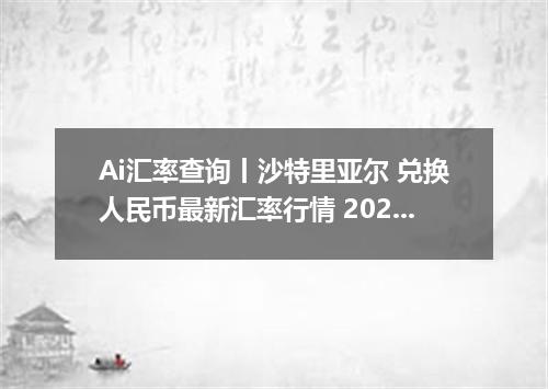Ai汇率查询丨沙特里亚尔 兑换人民币最新汇率行情 2026年09月21日