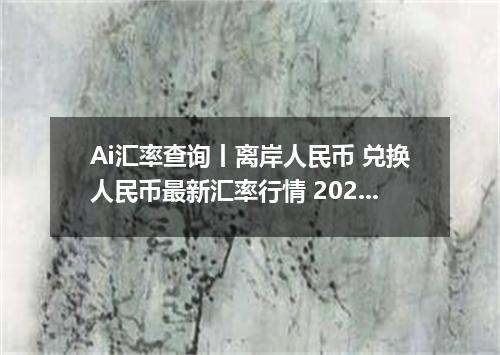 Ai汇率查询丨离岸人民币 兑换人民币最新汇率行情 2026年09月22日