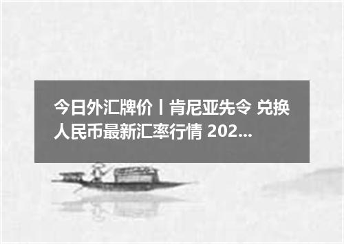 今日外汇牌价丨肯尼亚先令 兑换人民币最新汇率行情 2026年04月15日