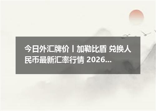 今日外汇牌价丨加勒比盾 兑换人民币最新汇率行情 2026年04月15日