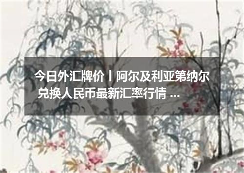 今日外汇牌价丨阿尔及利亚第纳尔 兑换人民币最新汇率行情 2026年04月16日