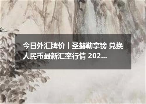 今日外汇牌价丨圣赫勒拿镑 兑换人民币最新汇率行情 2026年04月16日