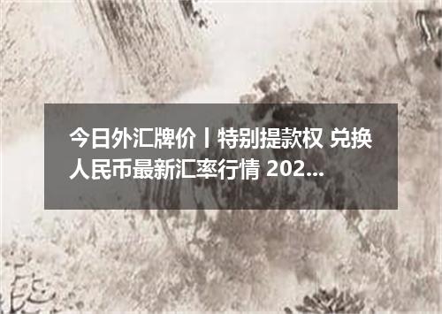 今日外汇牌价丨特别提款权 兑换人民币最新汇率行情 2026年04月16日