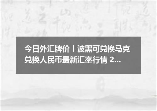 今日外汇牌价丨波黑可兑换马克 兑换人民币最新汇率行情 2026年04月17日