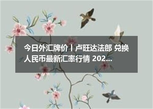 今日外汇牌价丨卢旺达法郎 兑换人民币最新汇率行情 2026年04月17日