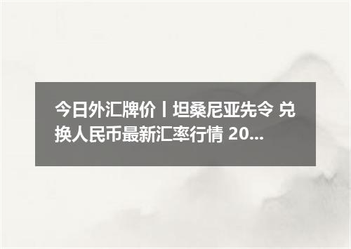 今日外汇牌价丨坦桑尼亚先令 兑换人民币最新汇率行情 2026年04月18日