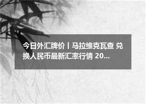 今日外汇牌价丨马拉维克瓦查 兑换人民币最新汇率行情 2026年04月18日