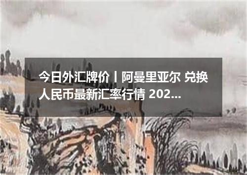 今日外汇牌价丨阿曼里亚尔 兑换人民币最新汇率行情 2026年04月19日