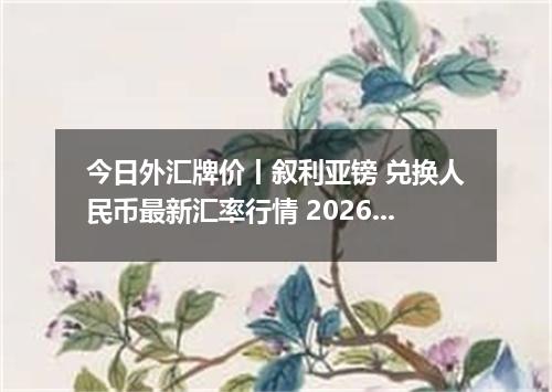 今日外汇牌价丨叙利亚镑 兑换人民币最新汇率行情 2026年04月19日