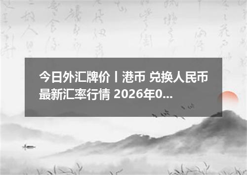 今日外汇牌价丨港币 兑换人民币最新汇率行情 2026年04月19日