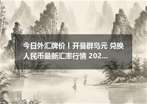 今日外汇牌价丨开曼群岛元 兑换人民币最新汇率行情 2026年04月20日