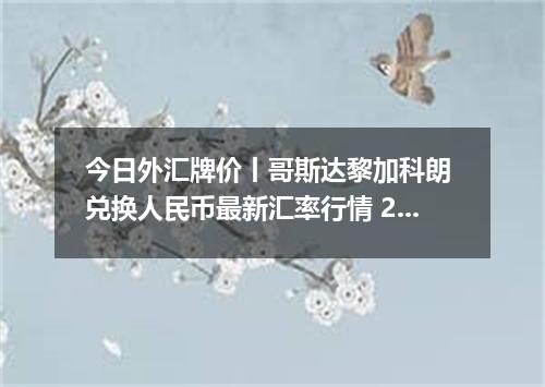 今日外汇牌价丨哥斯达黎加科朗 兑换人民币最新汇率行情 2026年04月20日