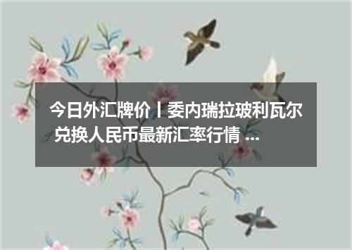 今日外汇牌价丨委内瑞拉玻利瓦尔 兑换人民币最新汇率行情 2026年04月29日