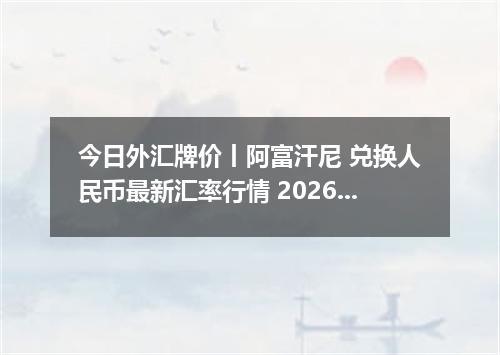 今日外汇牌价丨阿富汗尼 兑换人民币最新汇率行情 2026年04月29日