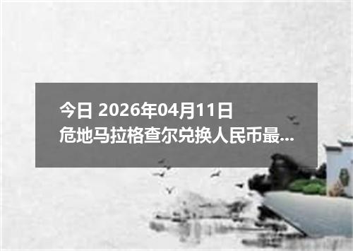 今日 2026年04月11日 危地马拉格查尔兑换人民币最新汇率行情