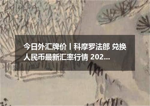 今日外汇牌价丨科摩罗法郎 兑换人民币最新汇率行情 2026年04月30日