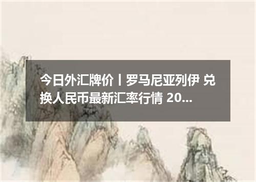 今日外汇牌价丨罗马尼亚列伊 兑换人民币最新汇率行情 2026年05月01日