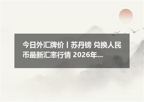今日外汇牌价丨苏丹镑 兑换人民币最新汇率行情 2026年05月02日