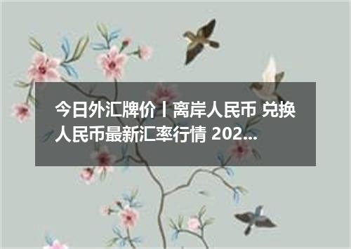 今日外汇牌价丨离岸人民币 兑换人民币最新汇率行情 2026年05月02日