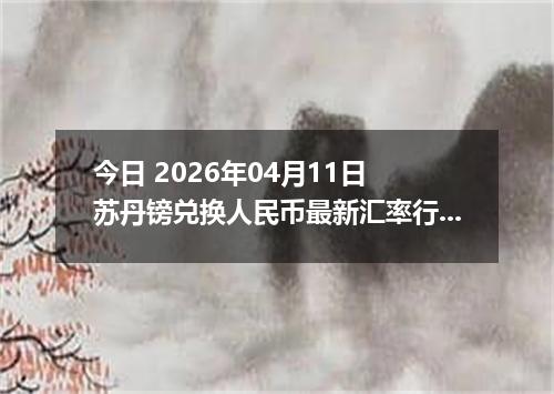 今日 2026年04月11日 苏丹镑兑换人民币最新汇率行情