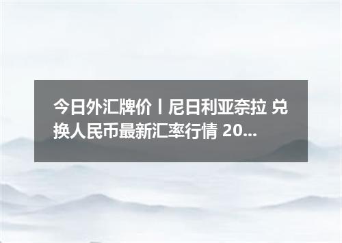 今日外汇牌价丨尼日利亚奈拉 兑换人民币最新汇率行情 2026年05月03日