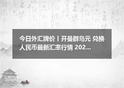 今日外汇牌价丨开曼群岛元 兑换人民币最新汇率行情 2026年05月03日