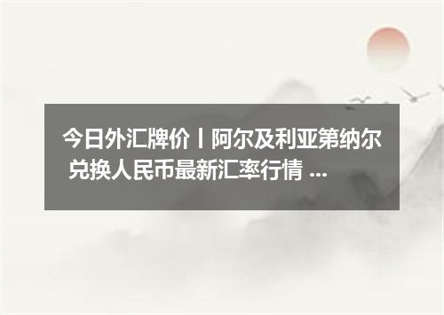 今日外汇牌价丨阿尔及利亚第纳尔 兑换人民币最新汇率行情 2026年05月03日