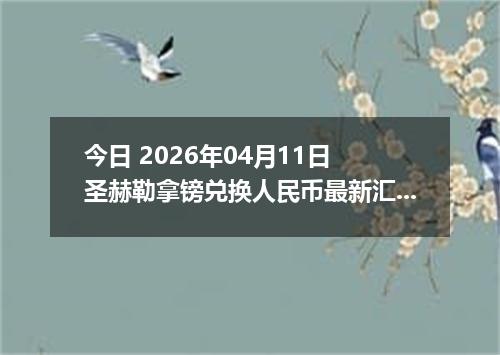 今日 2026年04月11日 圣赫勒拿镑兑换人民币最新汇率行情
