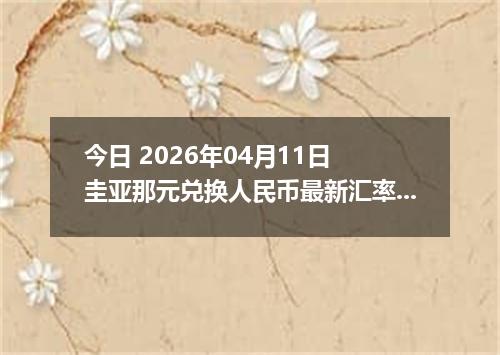 今日 2026年04月11日 圭亚那元兑换人民币最新汇率行情
