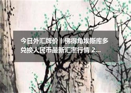 今日外汇牌价丨佛得角埃斯库多 兑换人民币最新汇率行情 2026年05月04日
