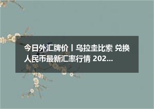 今日外汇牌价丨乌拉圭比索 兑换人民币最新汇率行情 2026年05月05日