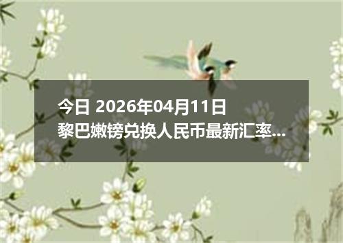 今日 2026年04月11日 黎巴嫩镑兑换人民币最新汇率行情