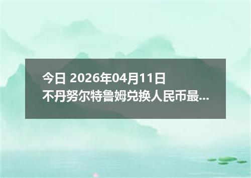 今日 2026年04月11日 不丹努尔特鲁姆兑换人民币最新汇率行情